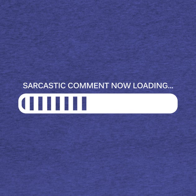 Sarcastic Comment, Now Loading by SillyShirts